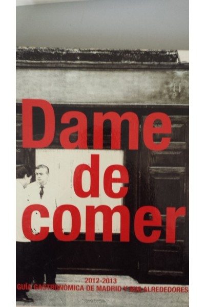 DAME DE COMER: 2012-2013. Guía gastronómica de Madrid y alrededores